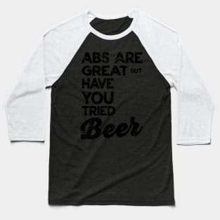 Abs great but tried beer Baseball T-Shirt